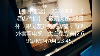 【新片速遞】  2024.8.1，【酒店偷拍】，极品大奶，E罩杯，跟男友开房先操逼，再叫外卖看电视，大白兔完美[2.69G/MP4/04:23:45]