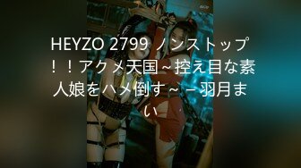 HEYZO 2799 ノンストップ！！アクメ天国～控え目な素人娘をハメ倒す～ – 羽月まい