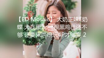 【ED Mosaic】 大奶正妹E奶蝶 大战黑人 一根黑鸡巴还不够 还要来两根玩4P才够爽 2