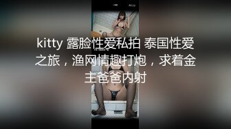 kitty 露脸性爱私拍 泰国性爱之旅，渔网情趣打炮，求着金主爸爸内射