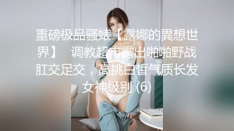 重磅极品骚婊【露娜的異想世界】✨调教超市露出啪啪野战肛交足交，高挑白皙气质长发女神级别 (6)