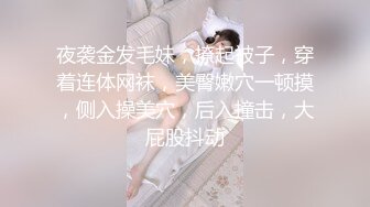 夜袭金发毛妹，撩起被子，穿着连体网袜，美臀嫩穴一顿摸，侧入操美穴，后入撞击，大屁股抖动