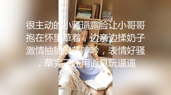 很主动的小骚逼露脸让小哥哥抱在怀里草着，边亲边揉奶子激情抽插浪荡呻吟，表情好骚，草完了还用道具玩逼逼