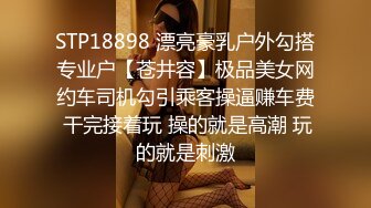 STP18898 漂亮豪乳户外勾搭专业户【苍井容】极品美女网约车司机勾引乘客操逼赚车费 干完接着玩 操的就是高潮 玩的就是刺激