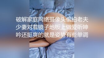 破解家庭网络摄像头偷拍老夫少妻对着镜子地板上做爱听呻吟还挺爽的就是姿势有些单调