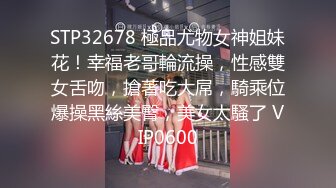 STP32678 極品尤物女神姐妹花！幸福老哥輪流操，性感雙女舌吻，搶著吃大屌，騎乘位爆操黑絲美臀，美女太騷了 VIP0600