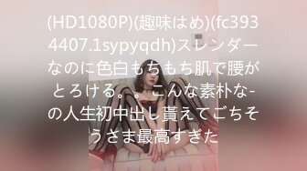 (HD1080P)(趣味はめ)(fc3934407.1sypyqdh)スレンダーなのに色白もちもち肌で腰がとろける。。こんな素朴な-の人生初中出し貰えてごちそうさま最高すぎた