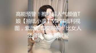 高能预警！推特超人气颜值T娘【抽纸小隶】VIP群福利视图，紫薇足口交啪啪，比女人还会玩，直男最爱