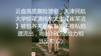 云盘高质露脸泄密，天津民航大学校花清纯女大生【崔某洁】被包养关系破裂后不雅私拍遭流出，啪啪3P口活给力相当反差 (2)