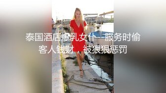 泰国酒店爆乳女仆--服务时偷客人钱财，被狠狠惩罚