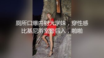 厕所口爆内射大学妹，穿性感比基尼浴室旁后入，啪啪