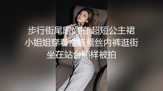 步行街尾随偷拍 超短公主裙小姐姐穿着性感蕾丝内裤逛街坐在站台照样被拍