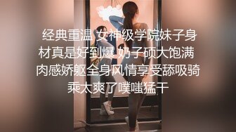  经典重温 女神级学院妹子身材真是好到爆 奶子硕大饱满 肉感娇躯全身风情享受舔吸骑乘太爽了噗嗤猛干