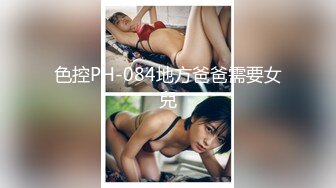 色控PH-084地方爸爸需要女兒