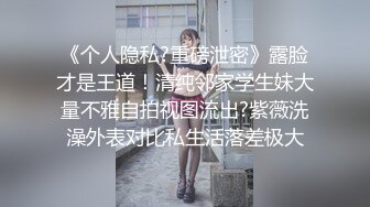 《个人隐私?重磅泄密》露脸才是王道！清纯邻家学生妹大量不雅自拍视图流出?紫薇洗澡外表对比私生活落差极大