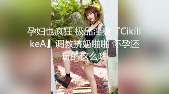 孕妇也疯狂 极品淫妻『CikilikeA』调教挤奶啪啪 怀孕还玩的这么嗨