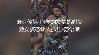 麻豆传媒-同学的发情妈妈美熟女姿态让人抓狂-苏语棠