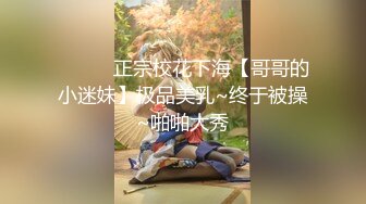 ❤️❤️正宗校花下海【哥哥的小迷妹】极品美乳~终于被操~啪啪大秀