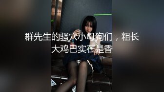 【极品淫妻】最新推特大神卡神S极品人妻群P调教换妻私拍流出 操翻黑丝美乳 让你臣服胯下 高清私拍365P 高清720P版