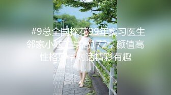   #9总全国探花99年实习医生邻家小妹，身高172，颜值高性格好，对话精彩有趣