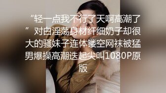 “轻一点我不行了天啊高潮了”对白淫荡身材纤细奶子却很大的骚妹子连体镂空网袜被猛男爆操高潮迭起尖叫1080P原版