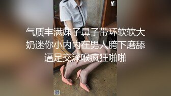 气质丰满妹子鼻子带环软软大奶迷你小内内在男人胯下磨舔逼足交深喉疯狂啪啪