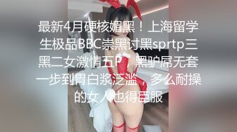 最新4月硬核媚黑！上海留学生极品BBC崇黑讨黑sprtp三黑二女激情五P，黑驴屌无套一步到胃白浆泛滥，多么耐操的女人也得臣服