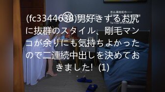 (fc3344638)男好きするお尻に抜群のスタイル、剛毛マンコが余りにも気持ちよかったので二連続中出しを決めておきました!  (1)