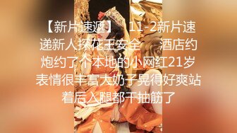 【新片速遞】   11-2新片速递新人探花王安全❤️酒店约炮约了个本地的小网红21岁表情很丰富大奶子晃得好爽站着后入腿都干抽筋了