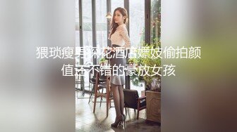 猥琐瘦男探花酒店嫖妓偷拍颜值还不错的豪放女孩