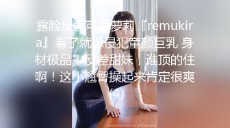 露脸反差可爱萝莉『remukira』看了就想侵犯童颜巨乳 身材极品！反差甜妹，谁顶的住啊！这小翘臀操起来肯定很爽 (4)