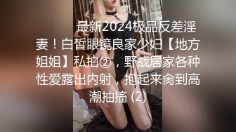 ⚫️⚫️最新2024极品反差淫妻！白皙眼镜良家少妇【地方姐姐】私拍②，野战居家各种性爱露出内射，抱起来肏到高潮抽搐 (2)