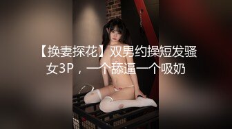 【换妻探花】双男约操短发骚女3P，一个舔逼一个吸奶