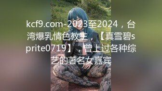 kcf9.com-2023至2024，台湾爆乳情色教主，【真雪碧sprite0719】，曾上过各种综艺的著名女嘉宾