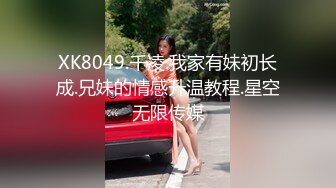 XK8049.千凌.我家有妹初长成.兄妹的情感升温教程.星空无限传媒