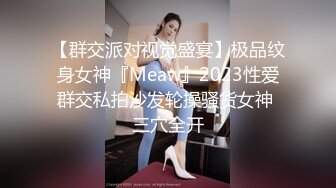 【群交派对视觉盛宴】极品纹身女神『Meaw』2023性爱群交私拍沙发轮操骚货女神 三穴全开