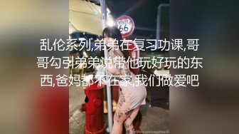 乱伦系列,弟弟在复习功课,哥哥勾引弟弟说带他玩好玩的东西,爸妈都不在家,我们做爱吧