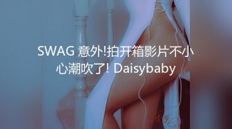 SWAG 意外!拍开箱影片不小心潮吹了! Daisybaby