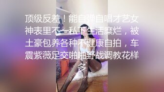 顶级反差！能自弹自唱才艺女神表里不一私下生活糜烂，被土豪包养各种不健康自拍，车震紫薇足交啪啪野战调教花样多