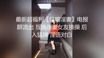 最新超福利〖绿帽淫妻〗电报群流出 互换淫妻女友换操 后入猛操 淫语对白