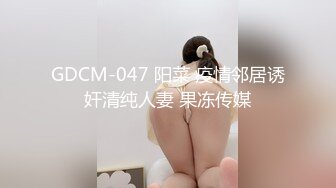 GDCM-047 阳菜 疫情邻居诱奸清纯人妻 果冻传媒