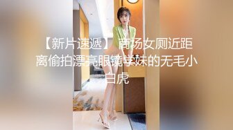 【新片速遞】 商场女厕近距离偷拍漂亮眼镜学妹的无毛小白虎