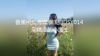 香蕉視頻傳媒 蕉點 JDSY014 采精液的小護士