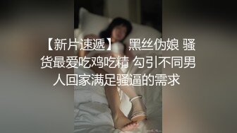 【新片速遞】   黑丝伪娘 骚货最爱吃鸡吃精 勾引不同男人回家满足骚逼的需求 