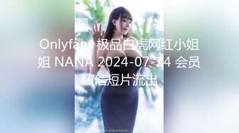 Onlyfans 极品白虎网红小姐姐 NANA 2024-07-24 会员私信短片流出