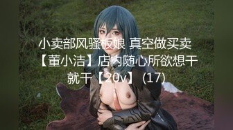 小卖部风骚板娘 真空做买卖 【董小洁】店内随心所欲想干就干【20v】 (17)