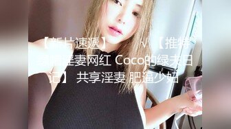 【新片速遞】   ❤️√ 【推特 绿帽淫妻网红 Coco的绿夫日记】 共享淫妻 肥逼少妇 