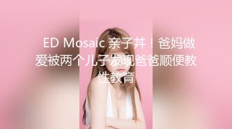 ED Mosaic 学长带学弟找Amy破处男❤️手把手教授性爱技巧