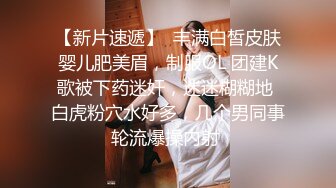 【新片速遞】  丰满白皙皮肤婴儿肥美眉，制服OL 团建K歌被下药迷奸，迷迷糊糊地 白虎粉穴水好多，几个男同事轮流爆操内射 