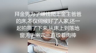 拜金男为了赚钱爬上金主爸爸的床,不仅伺候好了人家,还一起拍摄了下来,从床上到落地窗无毛嫩穴一直绞着肉棒